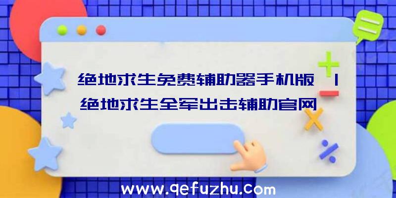 「绝地求生免费辅助器手机版」|绝地求生全军出击辅助官网